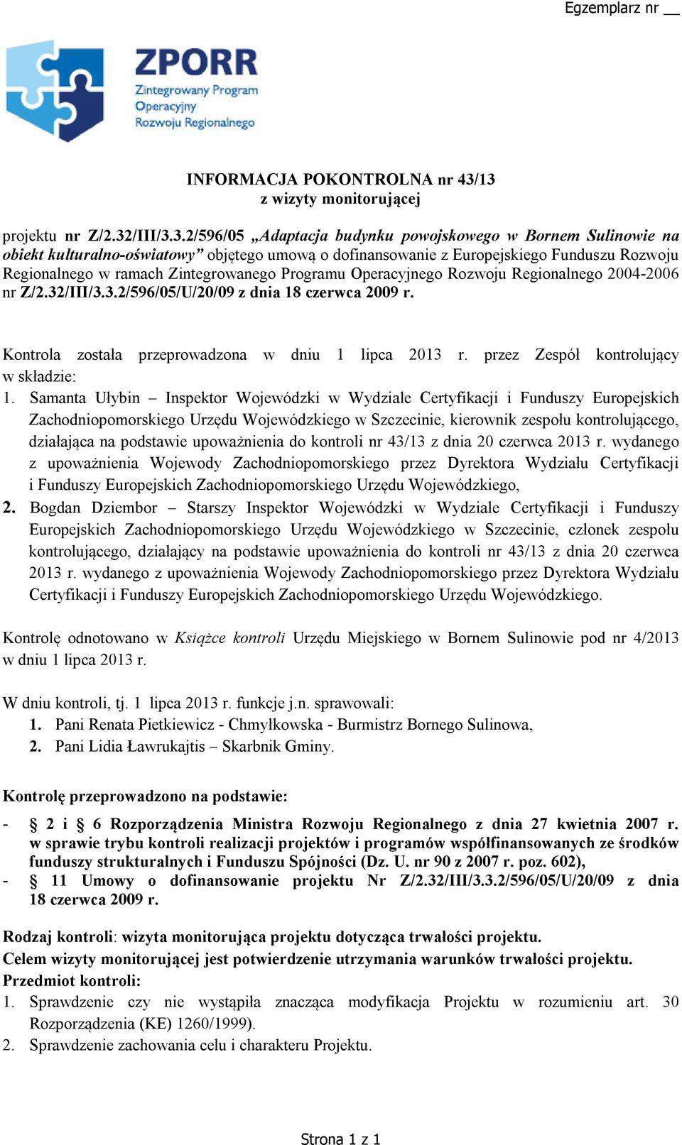 Rozwoju Regionalnego w ramach Zintegrowanego Programu Operacyjnego Rozwoju Regionalnego 2004-2006 nr Z/2.32/III/3.3.2/596/05/U/20/09 z dnia 18 czerwca 2009 r.