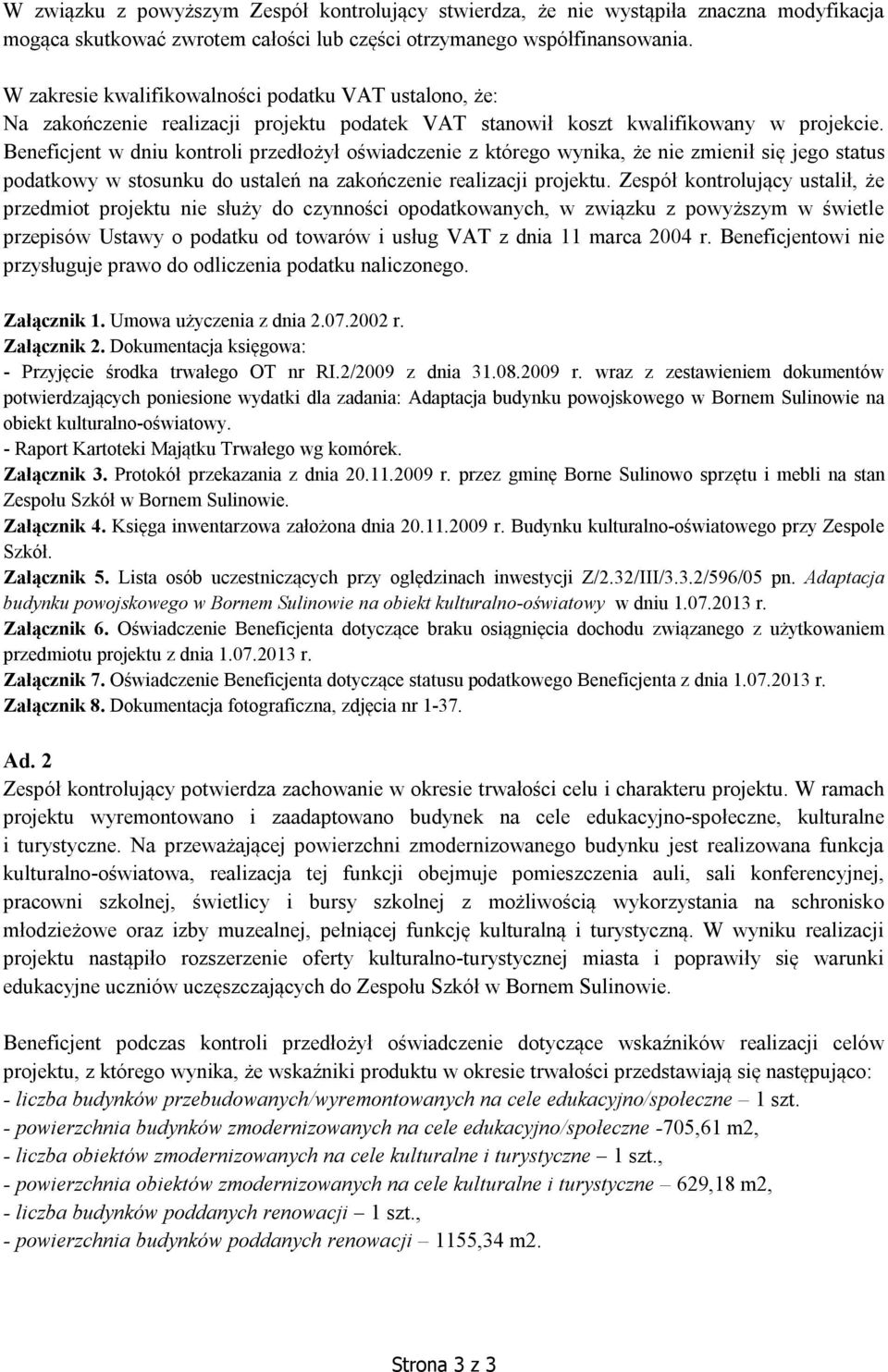 Beneficjent w dniu kontroli przedłożył oświadczenie z którego wynika, że nie zmienił się jego status podatkowy w stosunku do ustaleń na zakończenie realizacji projektu.