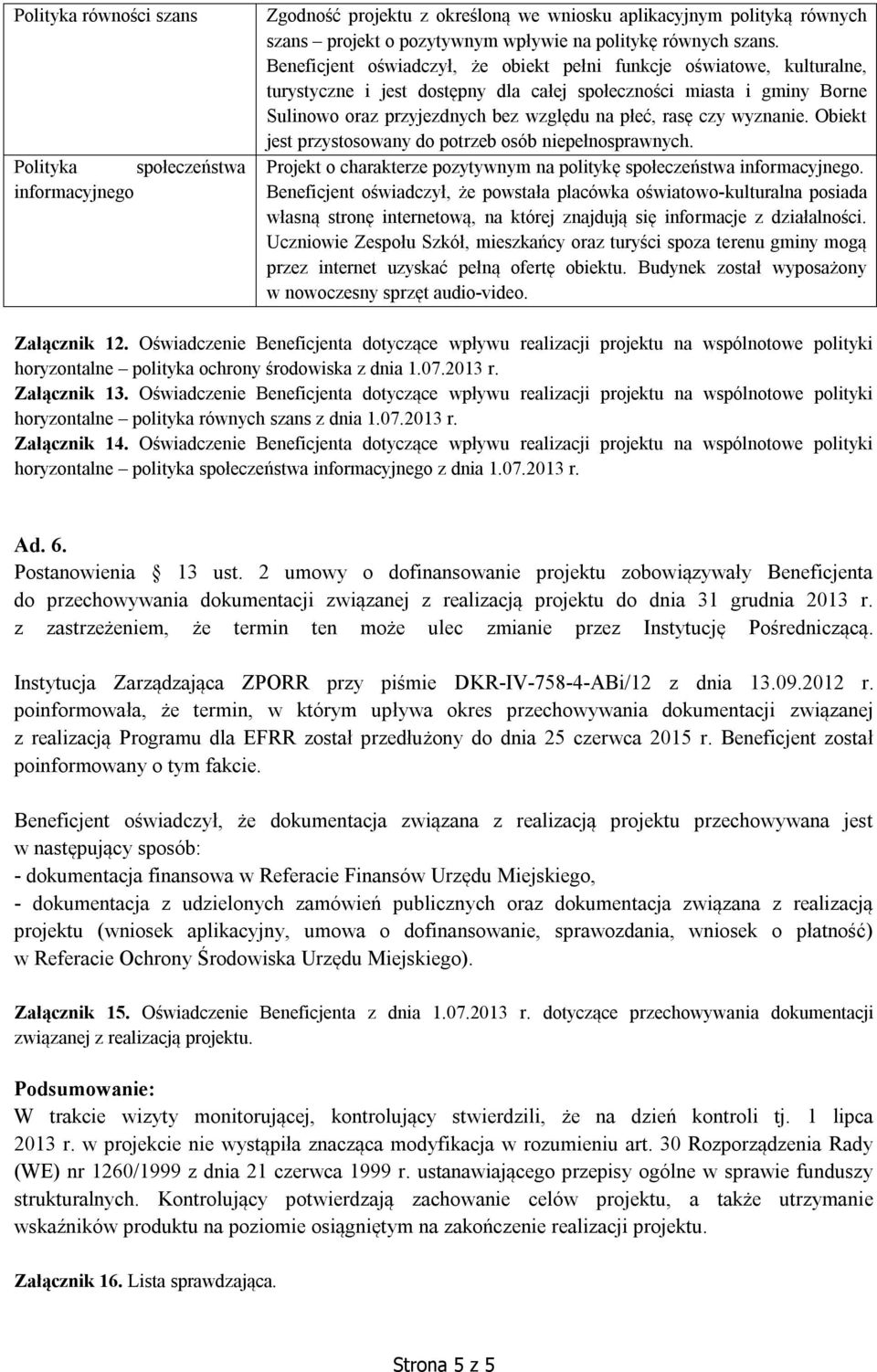 wyznanie. Obiekt jest przystosowany do potrzeb osób niepełnosprawnych. Projekt o charakterze pozytywnym na politykę społeczeństwa informacyjnego.