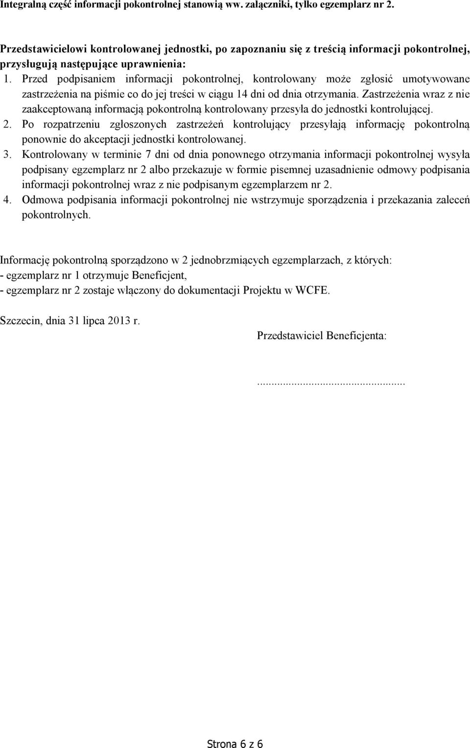 Przed podpisaniem informacji pokontrolnej, kontrolowany może zgłosić umotywowane zastrzeżenia na piśmie co do jej treści w ciągu 14 dni od dnia otrzymania.