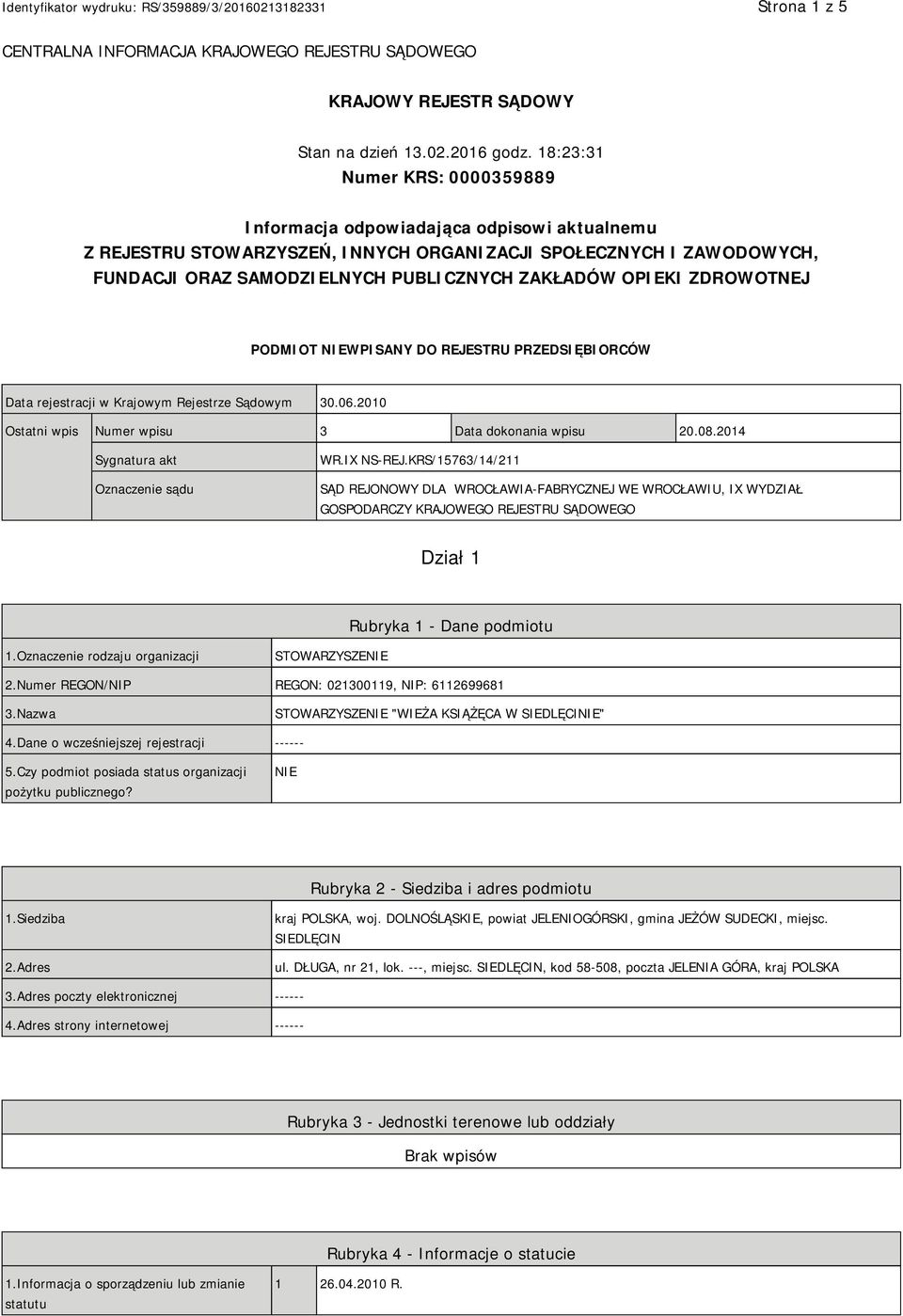 OPIEKI ZDROWOTNEJ PODMIOT NIEWPISANY DO REJESTRU PRZEDSIĘBIORCÓW Data rejestracji w Krajowym Rejestrze Sądowym 30.06.2010 Ostatni wpis Numer wpisu 3 Data dokonania wpisu 20.08.