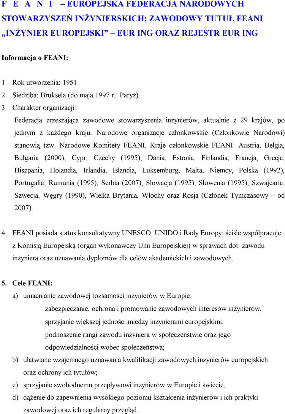 Narodowe organizacje członkowskie (Członkowie Narodowi) stanowią tzw. Narodowe Komitety FEANI.