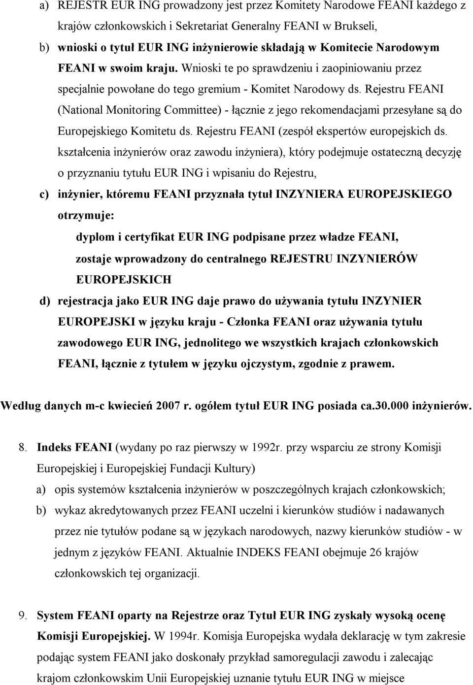 Rejestru FEANI (National Monitoring Committee) - łącznie z jego rekomendacjami przesyłane są do Europejskiego Komitetu ds. Rejestru FEANI (zespół ekspertów europejskich ds.