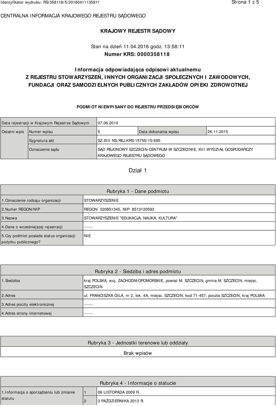 OPIEKI ZDROWOTNEJ PODMIOT NIEWPISANY DO REJESTRU PRZEDSIĘBIORCÓW Data rejestracji w Krajowym Rejestrze Sądowym 07.06.2010 Ostatni wpis Numer wpisu 5 Data dokonania wpisu 26.11.