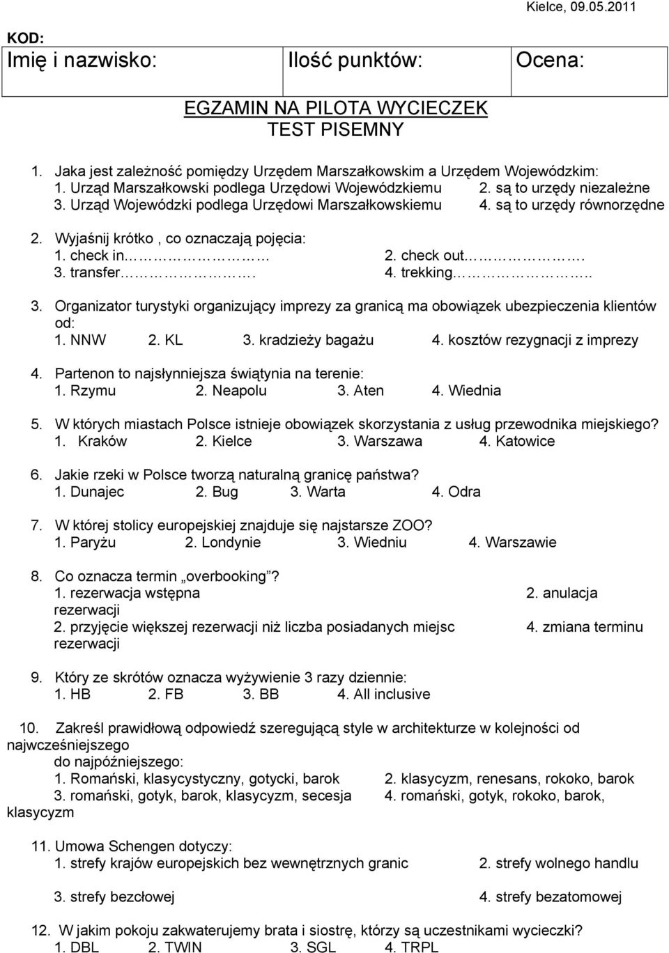 Wyjaśnij krótko, co oznaczają pojęcia: 1. check in 2. check out. 3. transfer. 4. trekking.. 3. Organizator turystyki organizujący imprezy za granicą ma obowiązek ubezpieczenia klientów od: 1. NNW 2.