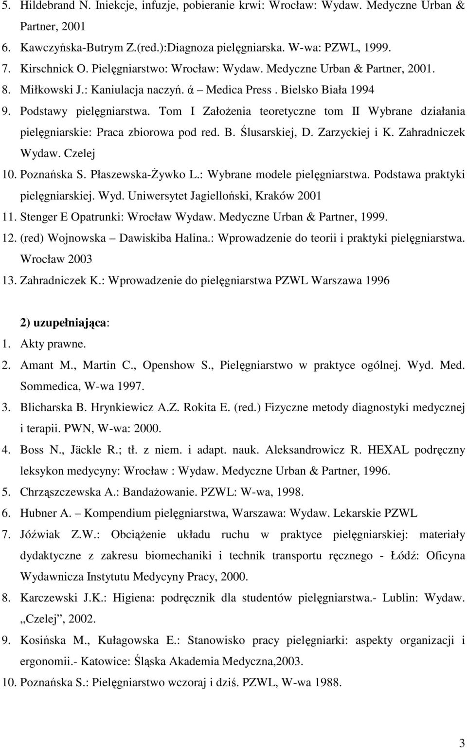 Tom I ZałoŜenia teoretyczne tom II Wybrane działania pielęgniarskie: Praca zbiorowa pod red. B. Ślusarskiej, D. Zarzyckiej i K. Zahradniczek Wydaw. Czelej 10. Poznańska S. Płaszewska-śywko L.