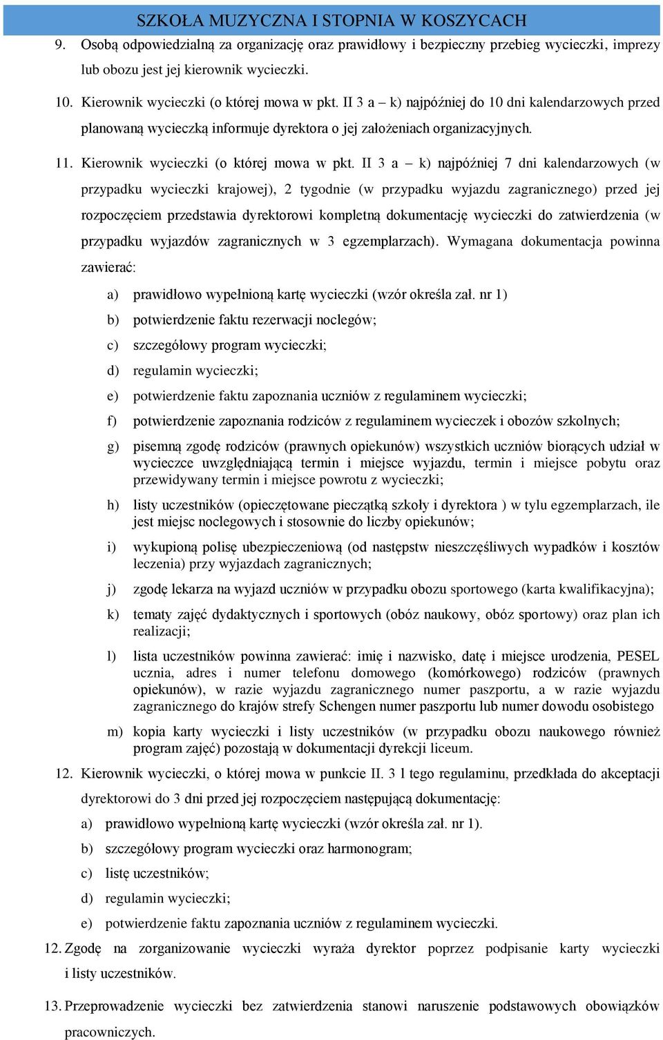 II 3 a k) najpóźniej 7 dni kalendarzowych (w przypadku wycieczki krajowej), 2 tygodnie (w przypadku wyjazdu zagranicznego) przed jej rozpoczęciem przedstawia dyrektorowi kompletną dokumentację