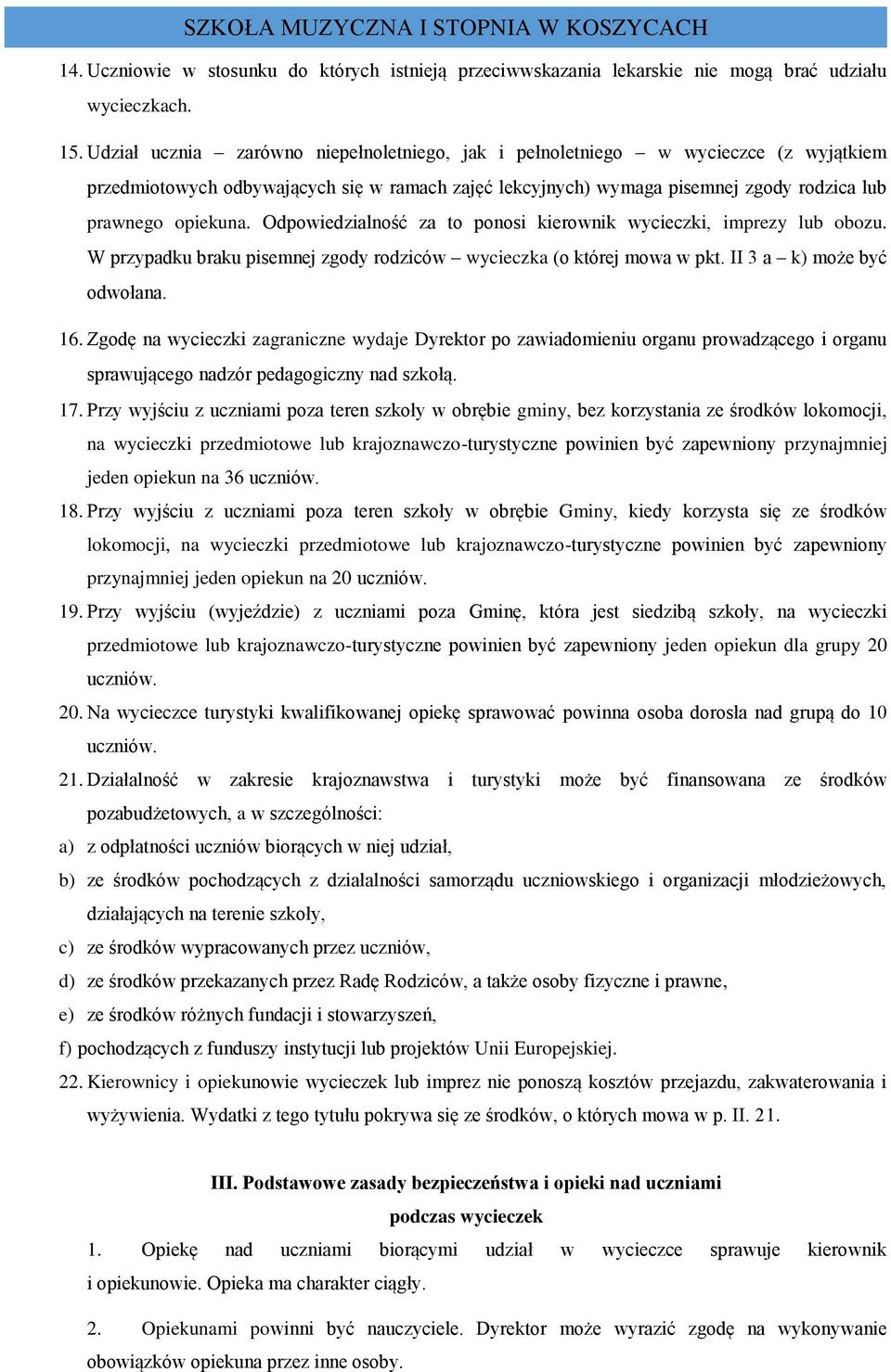 Odpowiedzialność za to ponosi kierownik wycieczki, imprezy lub obozu. W przypadku braku pisemnej zgody rodziców wycieczka (o której mowa w pkt. II 3 a k) może być odwołana. 16.