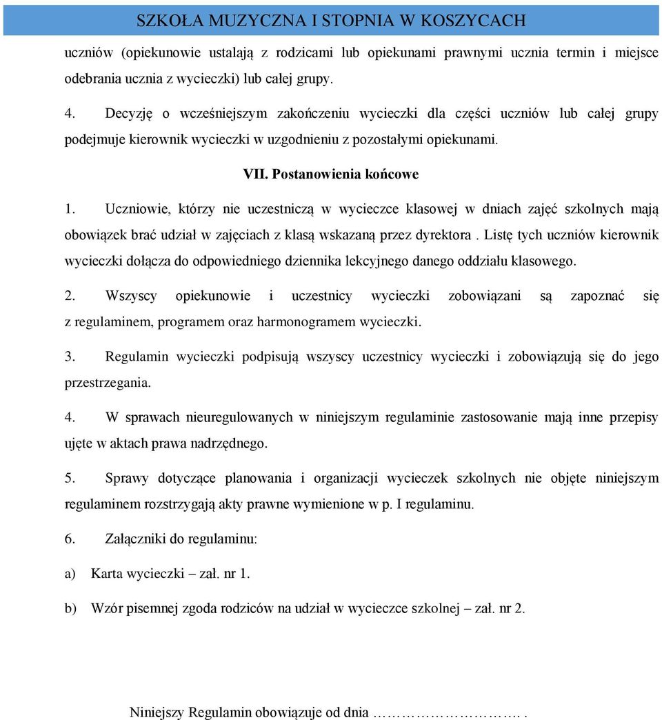 Uczniowie, którzy nie uczestniczą w wycieczce klasowej w dniach zajęć szkolnych mają obowiązek brać udział w zajęciach z klasą wskazaną przez dyrektora.