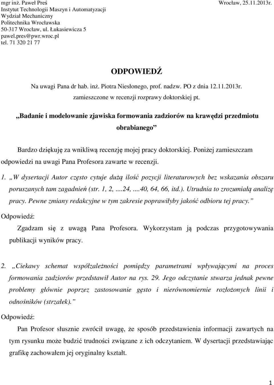 Badanie i modelowanie zjawiska formowania zadziorów na krawędzi przedmiotu obrabianego Bardzo dziękuję za wnikliwą recenzję mojej pracy doktorskiej.