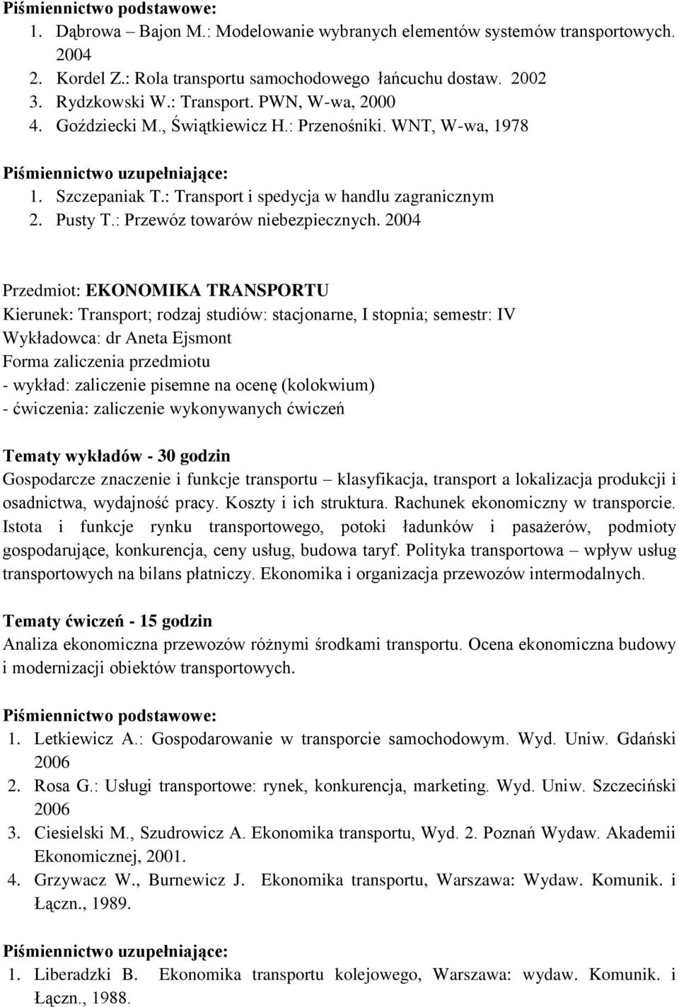 2004 Przedmiot: EKONOMIKA TRANSPORTU Wykładowca: dr Aneta Ejsmont - wykład: zaliczenie pisemne na ocenę (kolokwium) - ćwiczenia: zaliczenie wykonywanych ćwiczeń Gospodarcze znaczenie i funkcje