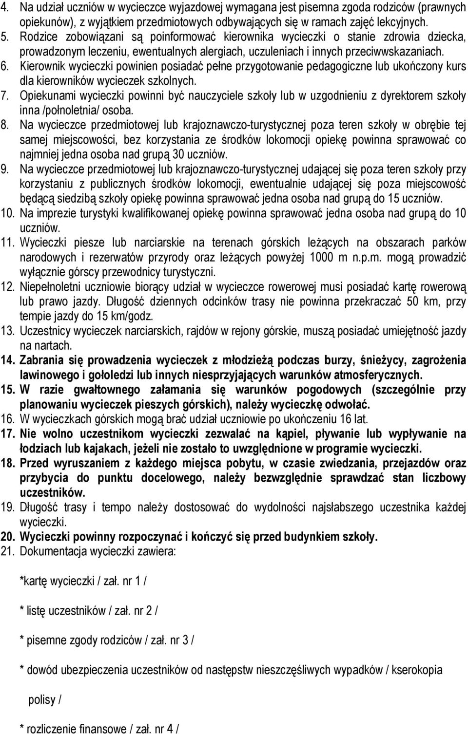 Kierownik wycieczki powinien posiadać pełne przygotowanie pedagogiczne lub ukończony kurs dla kierowników wycieczek szkolnych. 7.