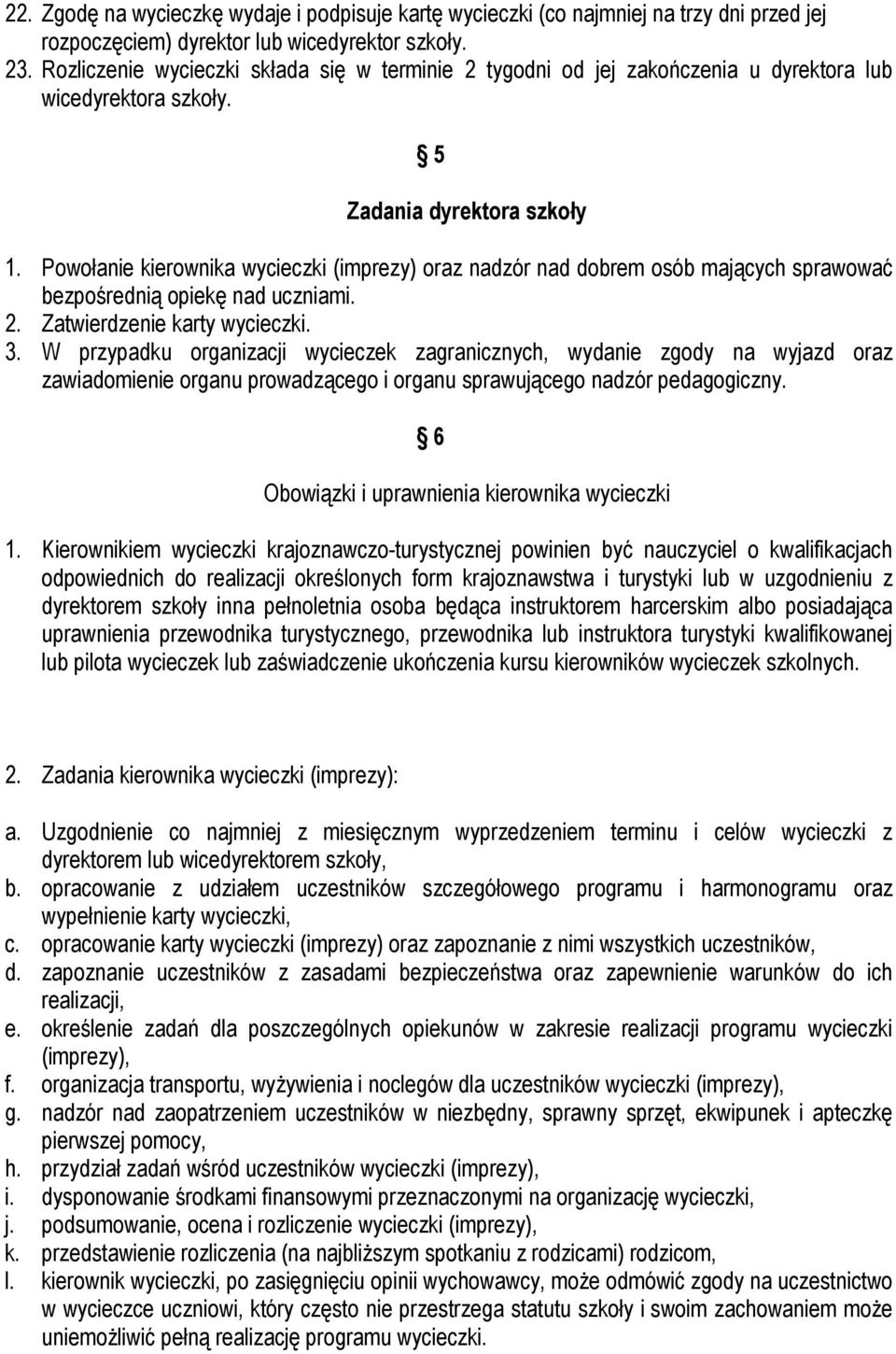 Powołanie kierownika wycieczki (imprezy) oraz nadzór nad dobrem osób mających sprawować bezpośrednią opiekę nad uczniami. 2. Zatwierdzenie karty wycieczki. 3.