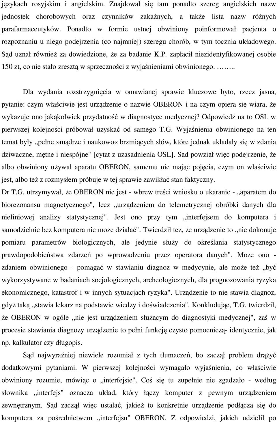 .. Dla wydania rozstrzygnięcia w omawianej sprawie kluczowe byto, rzecz jasna, pytanie: czym właściwie jest urządzenie o nazwie OBERON i na czym opiera się wiara, że wykazuje ono jakąkolwiek