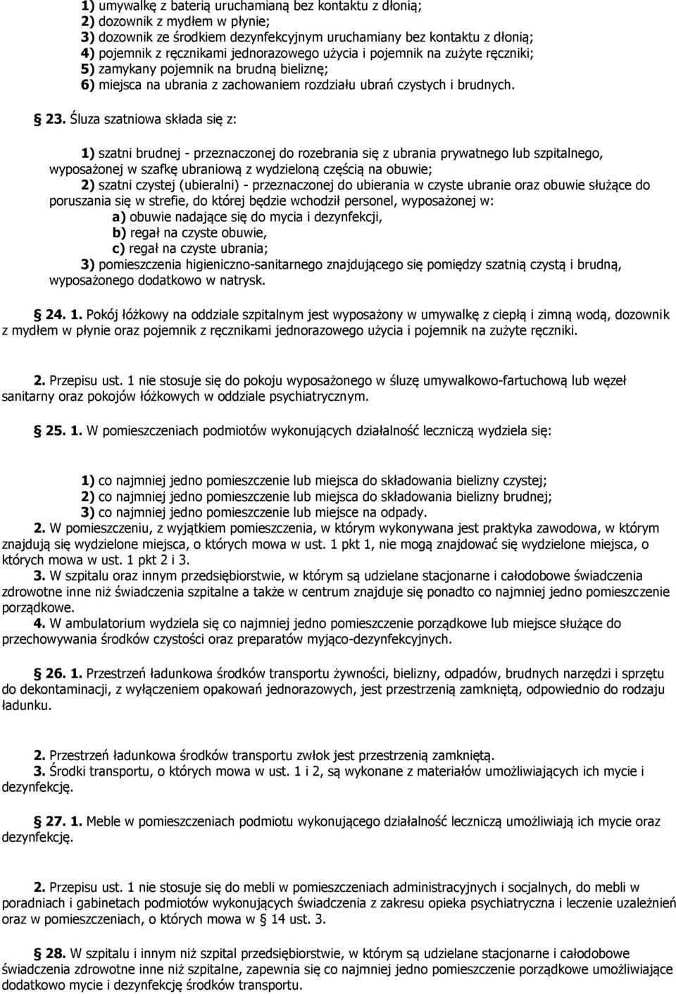 Śluza szatniowa składa się z: 1) szatni brudnej - przeznaczonej do rozebrania się z ubrania prywatnego lub szpitalnego, wyposażonej w szafkę ubraniową z wydzieloną częścią na obuwie; 2) szatni