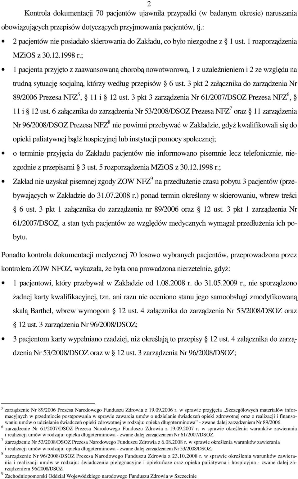 ; 1 pacjenta przyjęto z zaawansowaną chorobą nowotworową, 1 z uzaleŝnieniem i 2 ze względu na trudną sytuację socjalną, którzy według przepisów 6 ust.