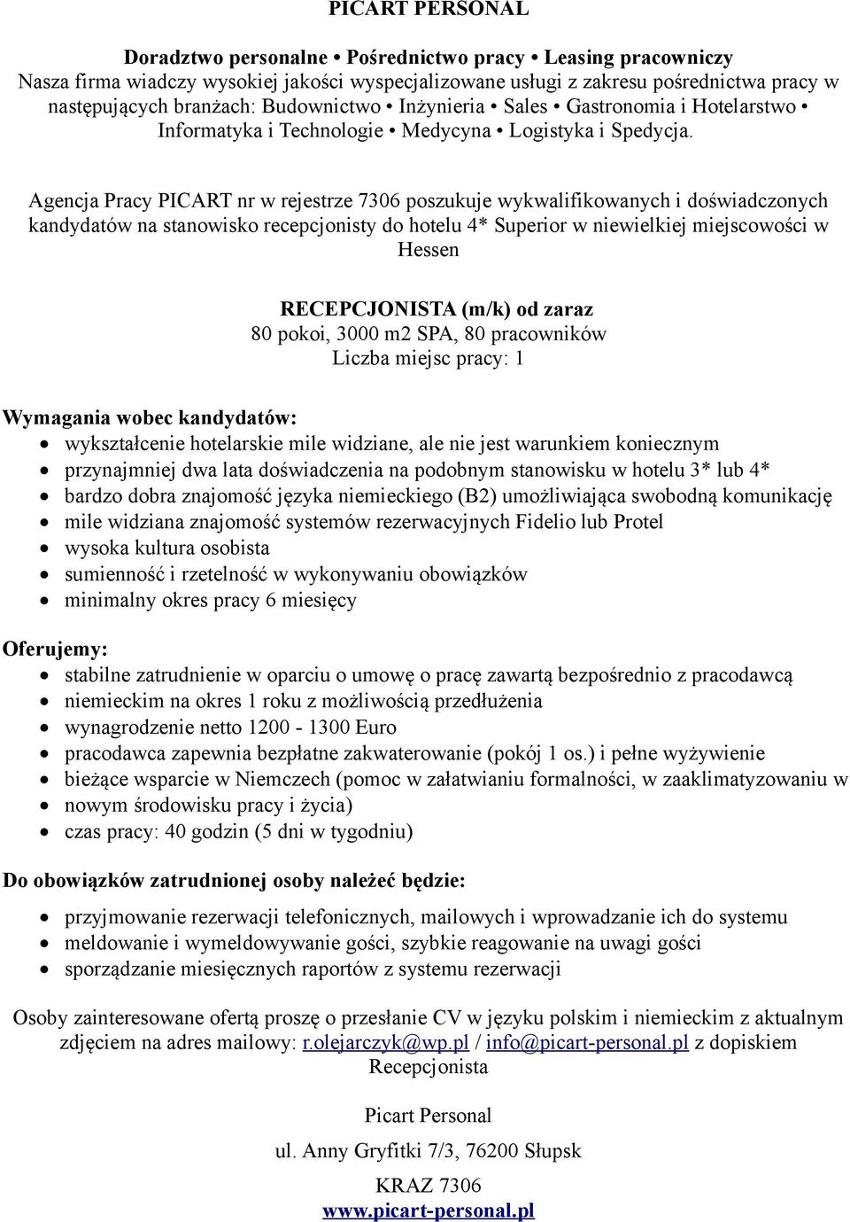 stanowisku w hotelu 3* lub 4* bardzo dobra znajomość języka niemieckiego (B2) umożliwiająca swobodną komunikację mile widziana znajomość systemów rezerwacyjnych Fidelio lub Protel wysoka kultura