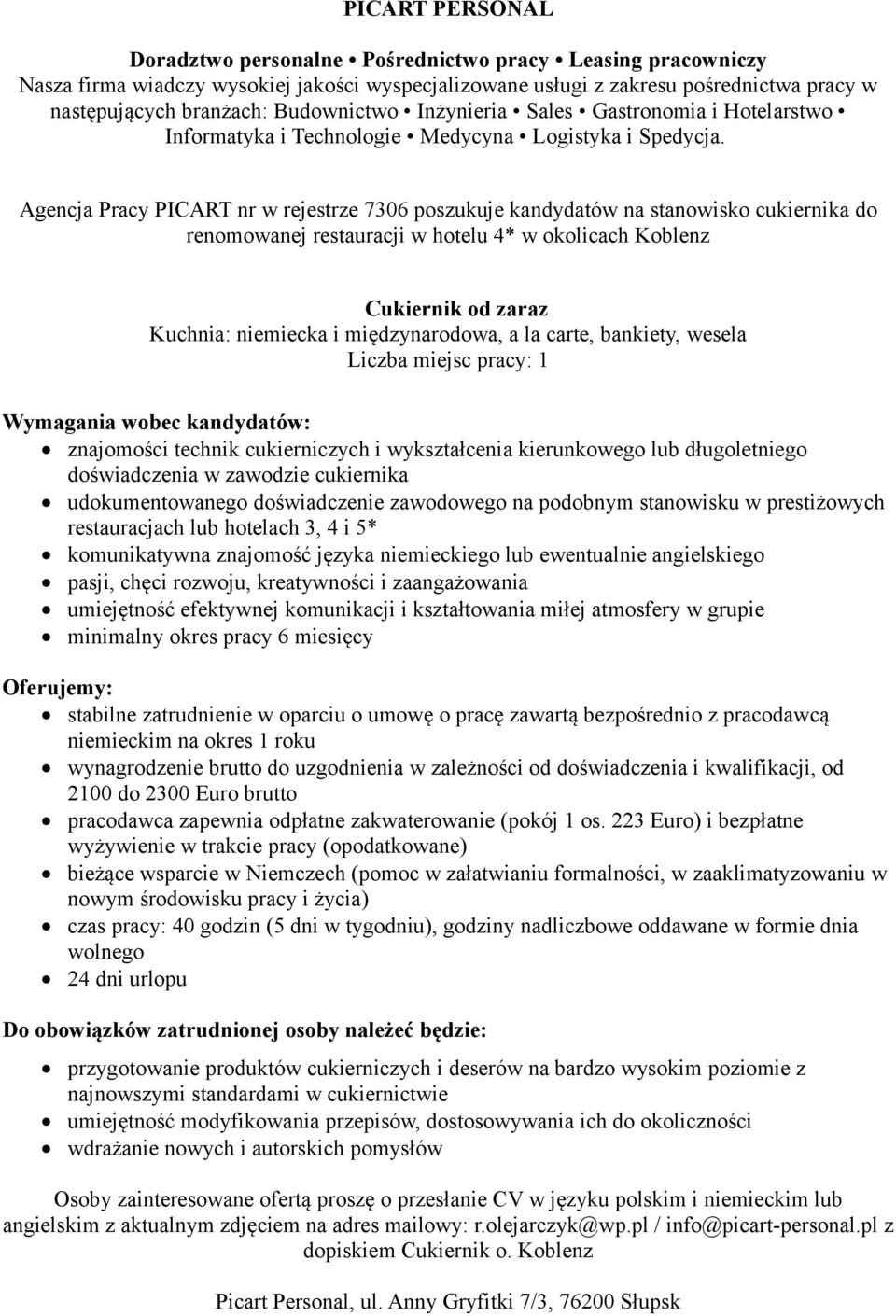 udokumentowanego doświadczenie zawodowego na podobnym stanowisku w prestiżowych restauracjach lub hotelach 3, 4 i 5* komunikatywna znajomość języka niemieckiego lub ewentualnie angielskiego pasji,