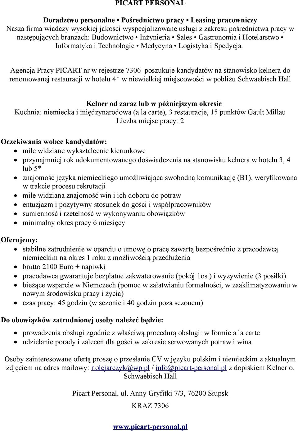 kierunkowe przynajmniej rok udokumentowanego doświadczenia na stanowisku kelnera w hotelu 3, 4 lub 5* znajomość języka niemieckiego umożliwiająca swobodną komunikację (B1), weryfikowana w trakcie