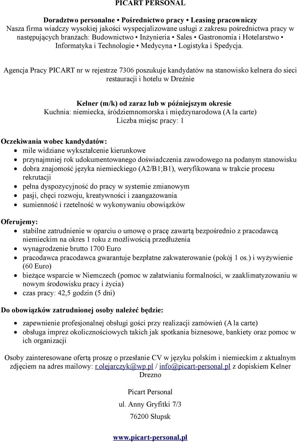 na podanym stanowisku dobra znajomość języka niemieckiego (A2/B1;B1), weryfikowana w trakcie procesu rekrutacji pełna dyspozycyjność do pracy w systemie zmianowym pasji, chęci rozwoju, kreatywności i