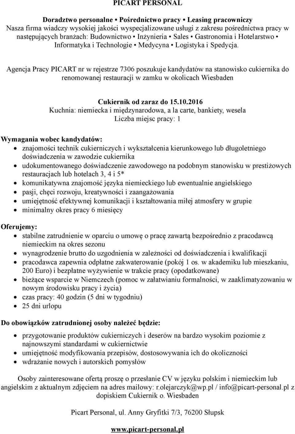 cukiernika udokumentowanego doświadczenie zawodowego na podobnym stanowisku w prestiżowych restauracjach lub hotelach 3, 4 i 5* komunikatywna znajomość języka niemieckiego lub ewentualnie