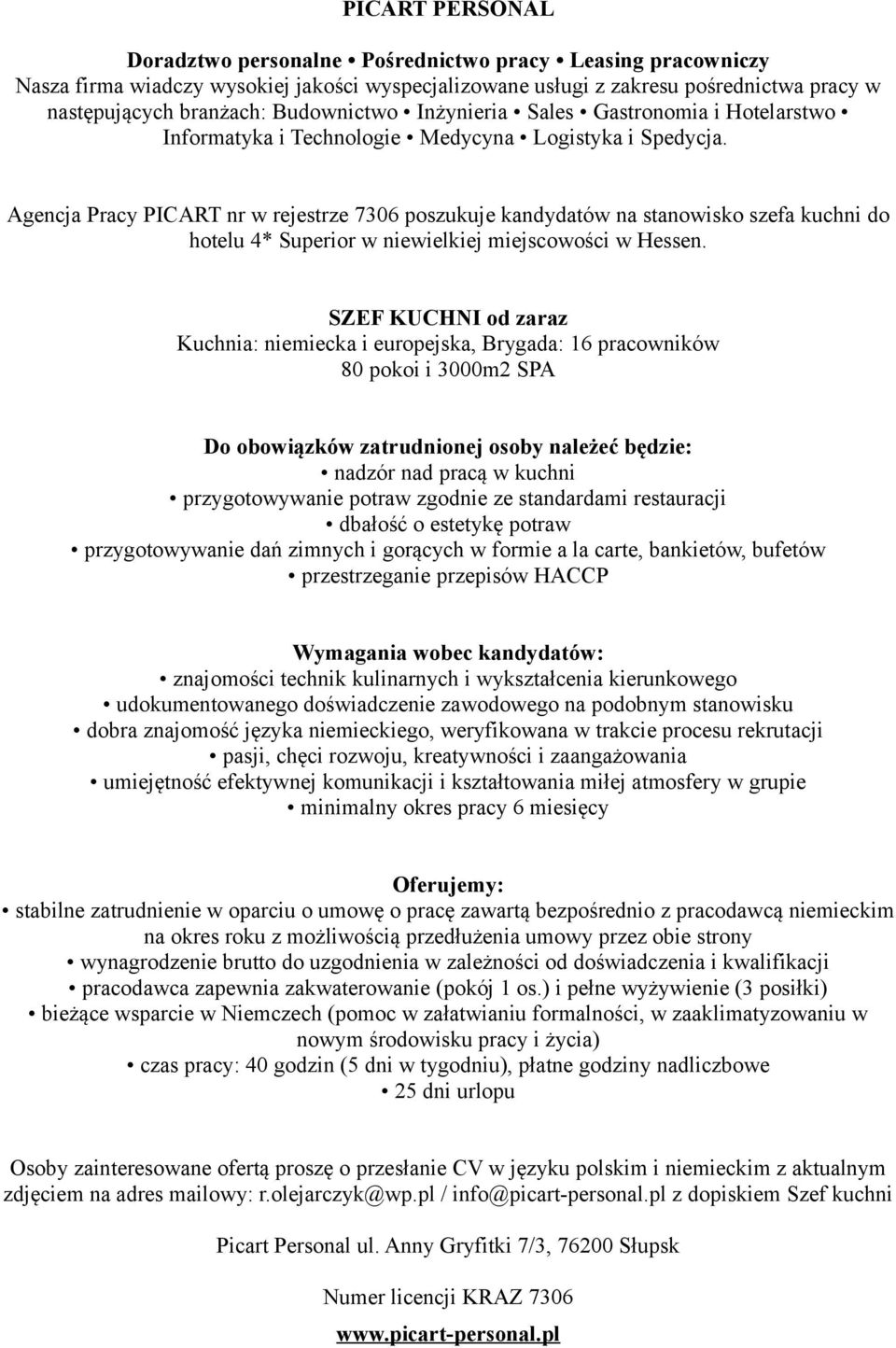 estetykę potraw przygotowywanie dań zimnych i gorących w formie a la carte, bankietów, bufetów przestrzeganie przepisów HACCP znajomości technik kulinarnych i wykształcenia kierunkowego