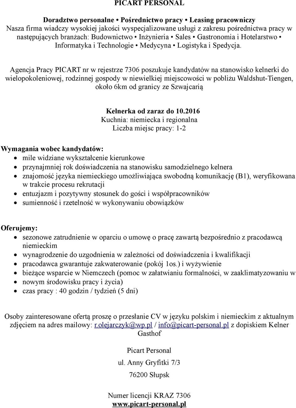 2016 Kuchnia: niemiecka i regionalna Liczba miejsc pracy: 1-2 mile widziane wykształcenie kierunkowe przynajmniej rok doświadczenia na stanowisku samodzielnego kelnera znajomość języka niemieckiego