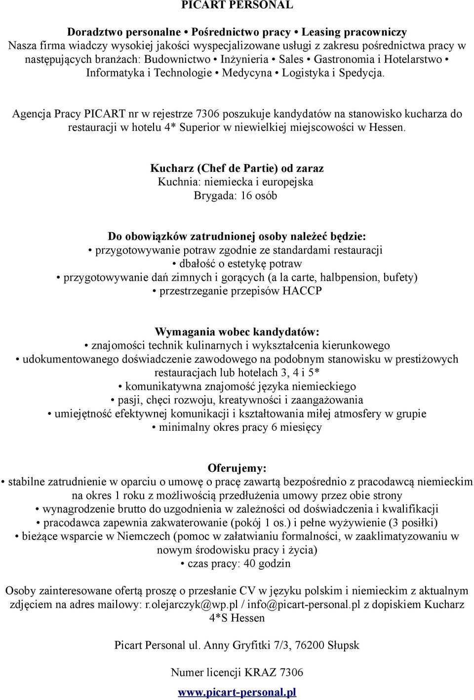 gorących (a la carte, halbpension, bufety) przestrzeganie przepisów HACCP znajomości technik kulinarnych i wykształcenia kierunkowego udokumentowanego doświadczenie zawodowego na podobnym stanowisku