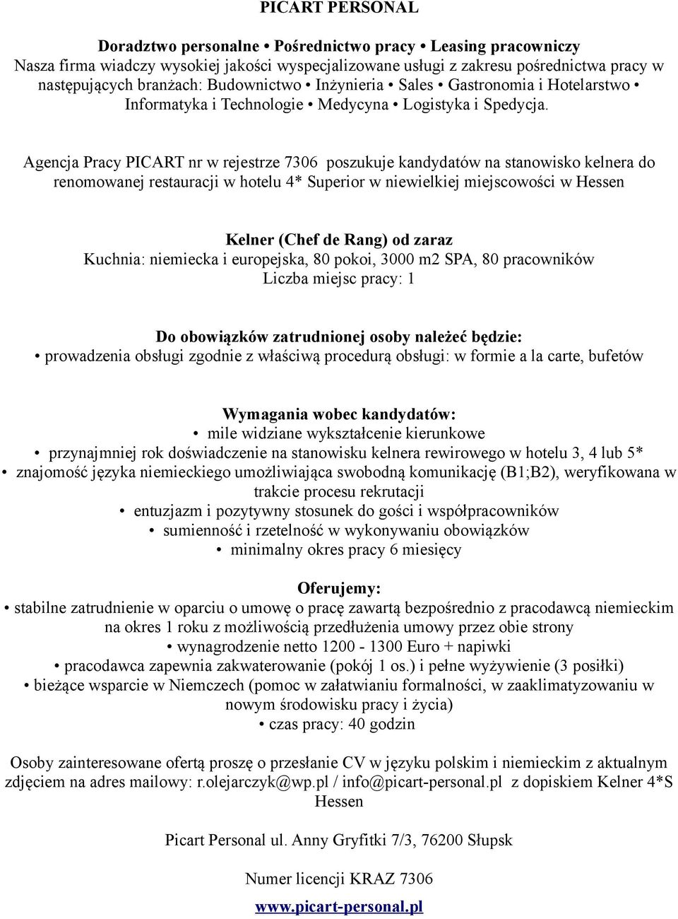 wykształcenie kierunkowe przynajmniej rok doświadczenie na stanowisku kelnera rewirowego w hotelu 3, 4 lub 5* znajomość języka niemieckiego umożliwiająca swobodną komunikację (B1;B2), weryfikowana w