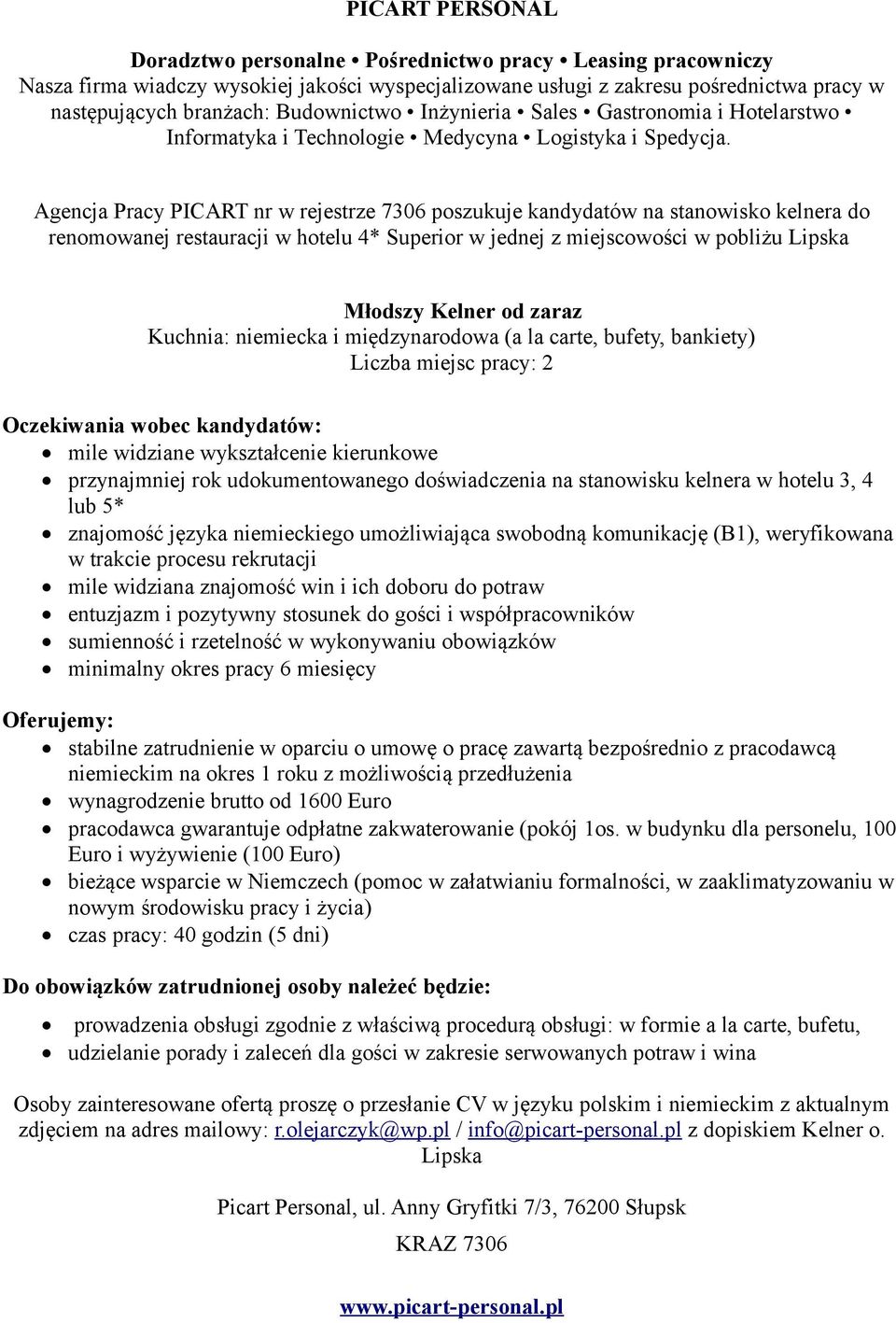 doświadczenia na stanowisku kelnera w hotelu 3, 4 lub 5* znajomość języka niemieckiego umożliwiająca swobodną komunikację (B1), weryfikowana w trakcie procesu rekrutacji mile widziana znajomość win i