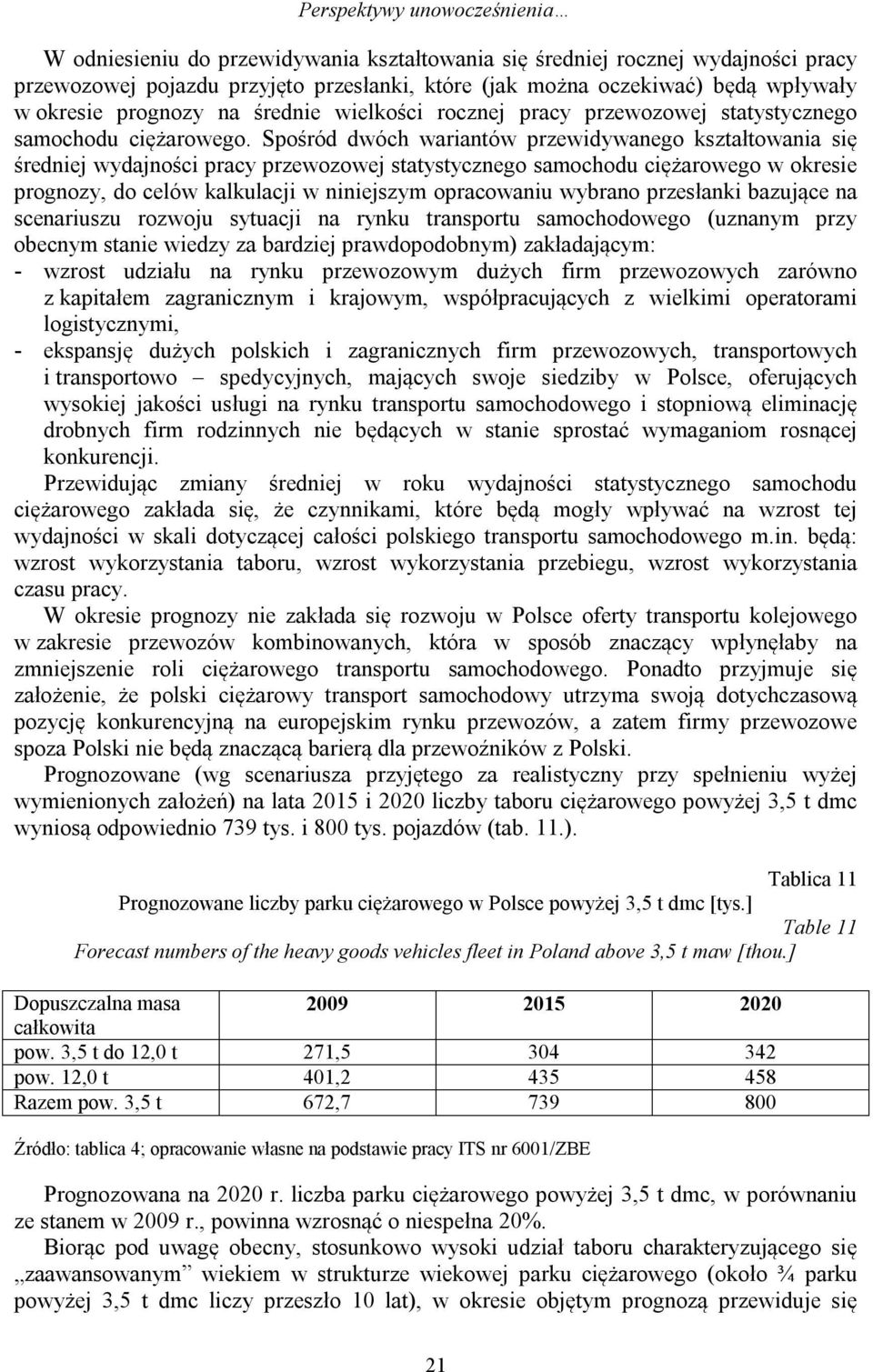 Spośród dwóch wariantów przewidywanego kształtowania się średniej wydajności pracy przewozowej statystycznego samochodu ciężarowego w okresie prognozy, do celów kalkulacji w niniejszym opracowaniu