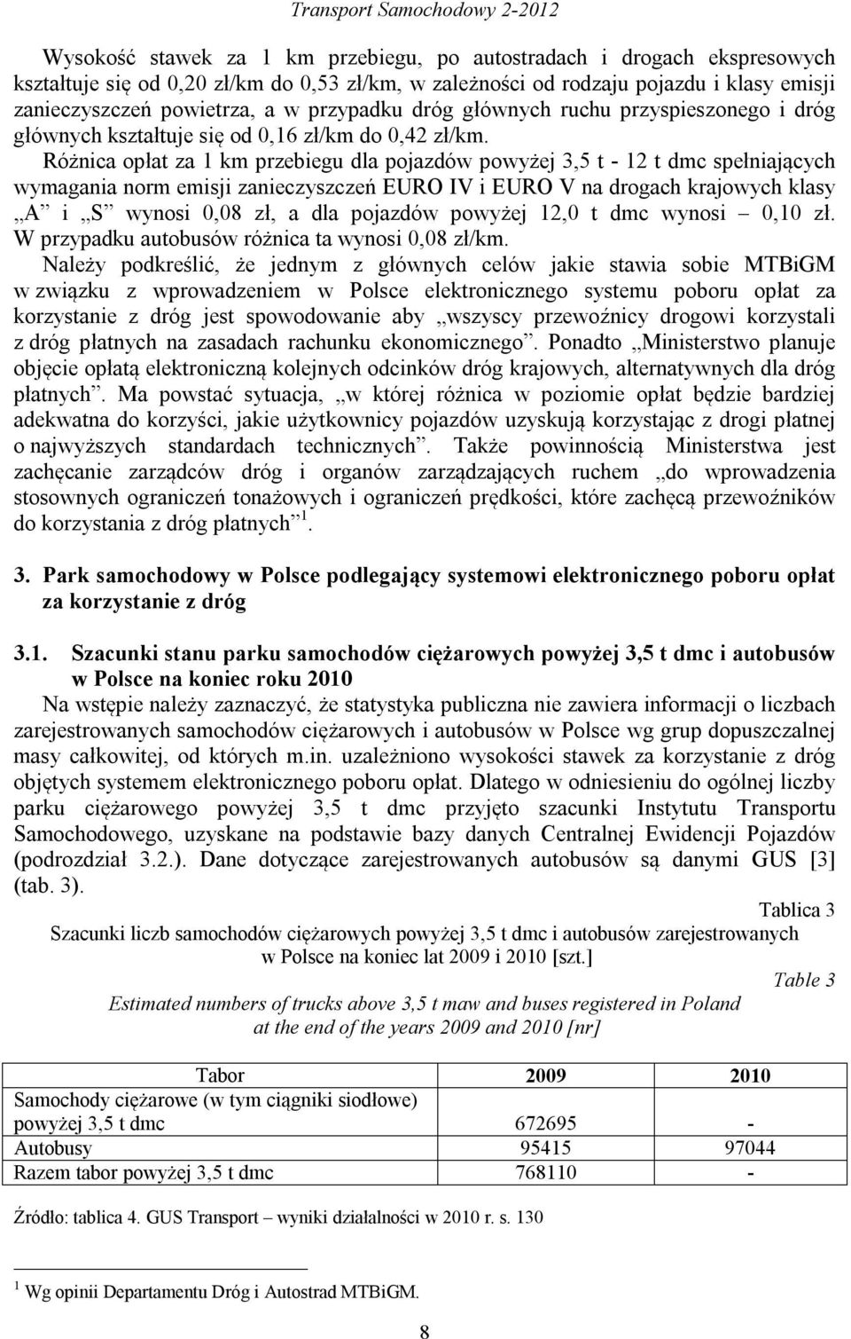 Różnica opłat za 1 km przebiegu dla pojazdów powyżej 3,5 t - 12 t dmc spełniających wymagania norm emisji zanieczyszczeń EURO IV i EURO V na drogach krajowych klasy A i S wynosi 0,08 zł, a dla