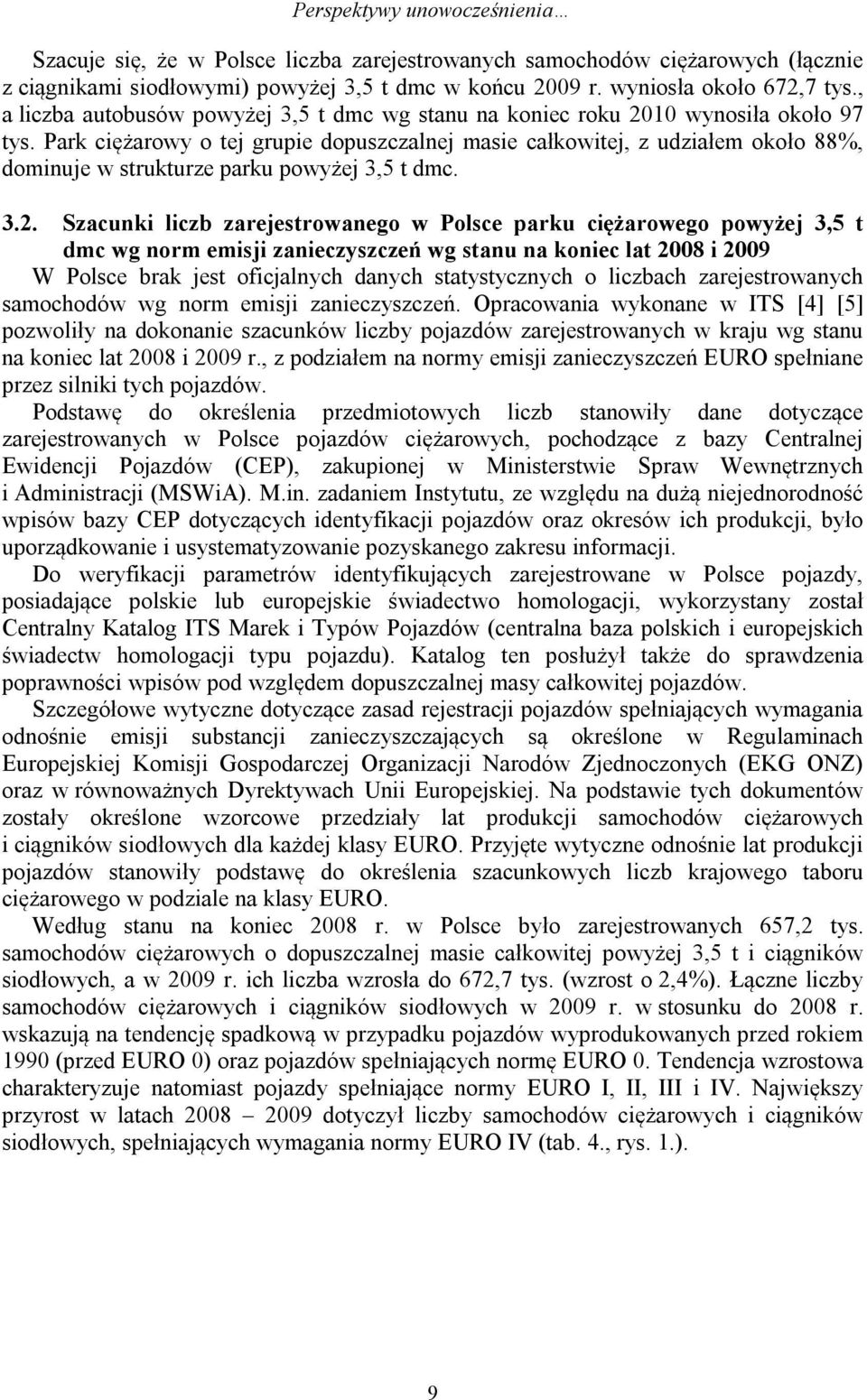 Park ciężarowy o tej grupie dopuszczalnej masie całkowitej, z udziałem około 88%, dominuje w strukturze parku powyżej 3,5 t dmc. 3.2.