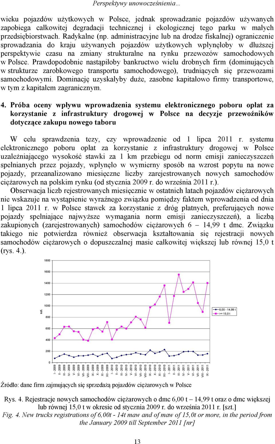 administracyjne lub na drodze fiskalnej) ograniczenie sprowadzania do kraju używanych pojazdów użytkowych wpłynęłoby w dłuższej perspektywie czasu na zmiany strukturalne na rynku przewozów