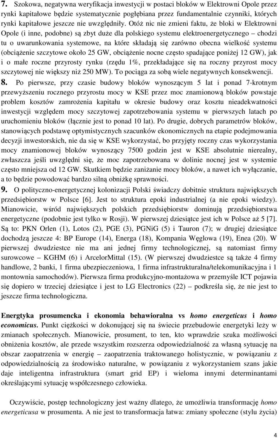 Otóż nic nie zmieni faktu, że bloki w Elektrowni Opole (i inne, podobne) są zbyt duże dla polskiego systemu elektroenergetycznego chodzi tu o uwarunkowania systemowe, na które składają się zarówno