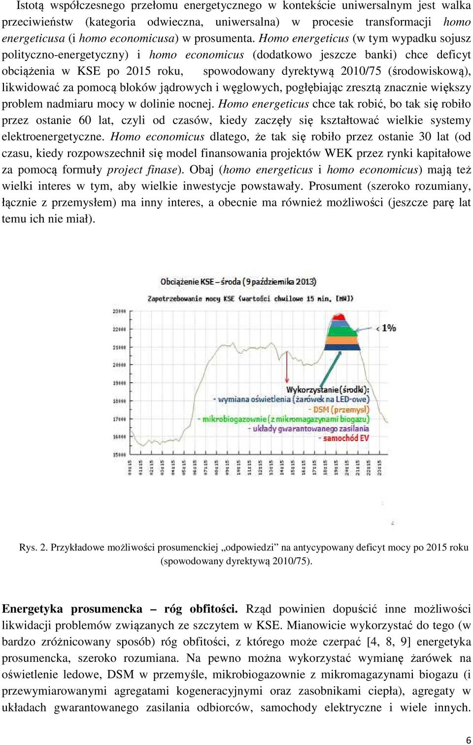 Homo energeticus (w tym wypadku sojusz polityczno-energetyczny) i homo economicus (dodatkowo jeszcze banki) chce deficyt obciążenia w KSE po 2015 roku, spowodowany dyrektywą 2010/75 (środowiskową),