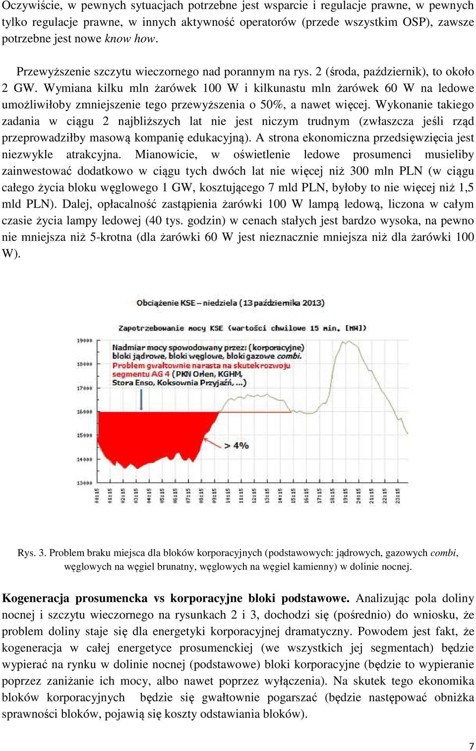 Wymiana kilku mln żarówek 100 W i kilkunastu mln żarówek 60 W na ledowe umożliwiłoby zmniejszenie tego przewyższenia o 50%, a nawet więcej.