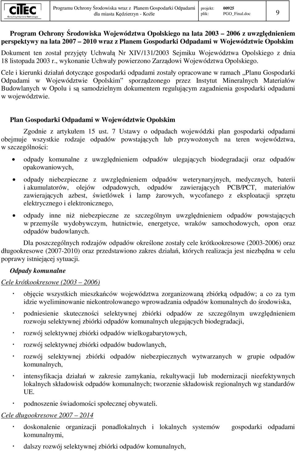 przyjęty Uchwałą Nr XIV/131/2003 Sejmiku Województwa Opolskiego z dnia 18 listopada 2003 r., wykonanie Uchwały powierzono Zarządowi Województwa Opolskiego.