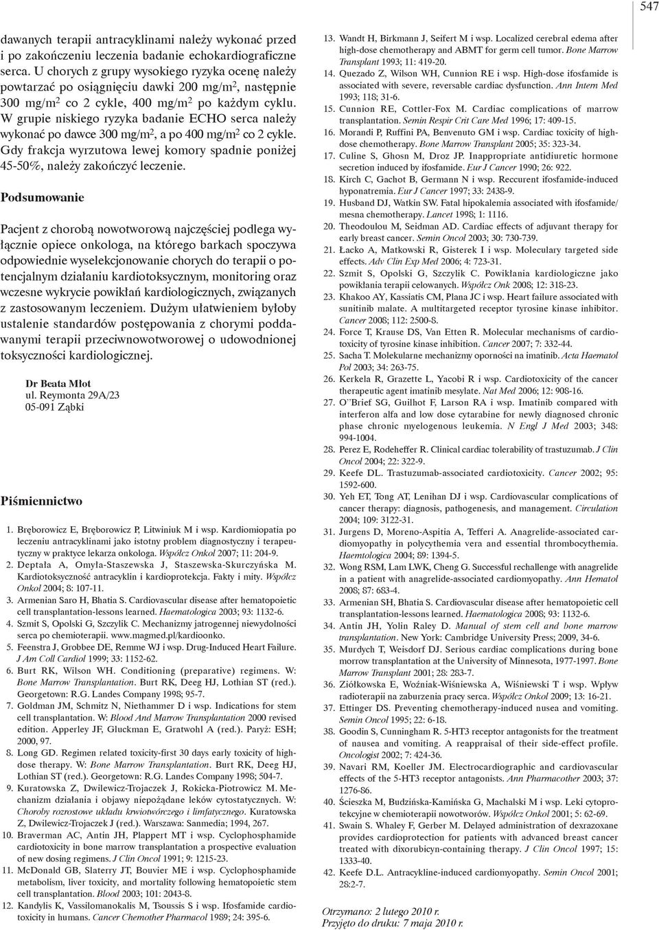 W grupie niskiego ryzyka badanie ECHO serca należy wykonać po dawce 300 mg/m 2, a po 400 mg/m 2 co 2 cykle. Gdy frakcja wyrzutowa lewej komory spadnie poniżej 45-50%, należy zakończyć leczenie.