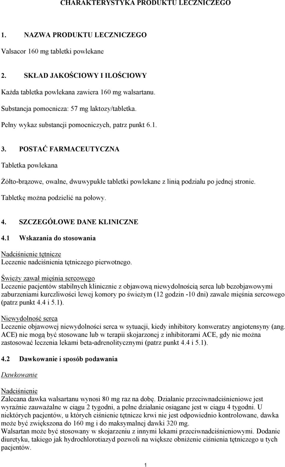 POSTAĆ FARMACEUTYCZNA Tabletka powlekana Żółto-brązowe, owalne, dwuwypukłe tabletki powlekane z linią podziału po jednej stronie. Tabletkę można podzielić na połowy. 4. SZCZEGÓŁOWE DANE KLINICZNE 4.