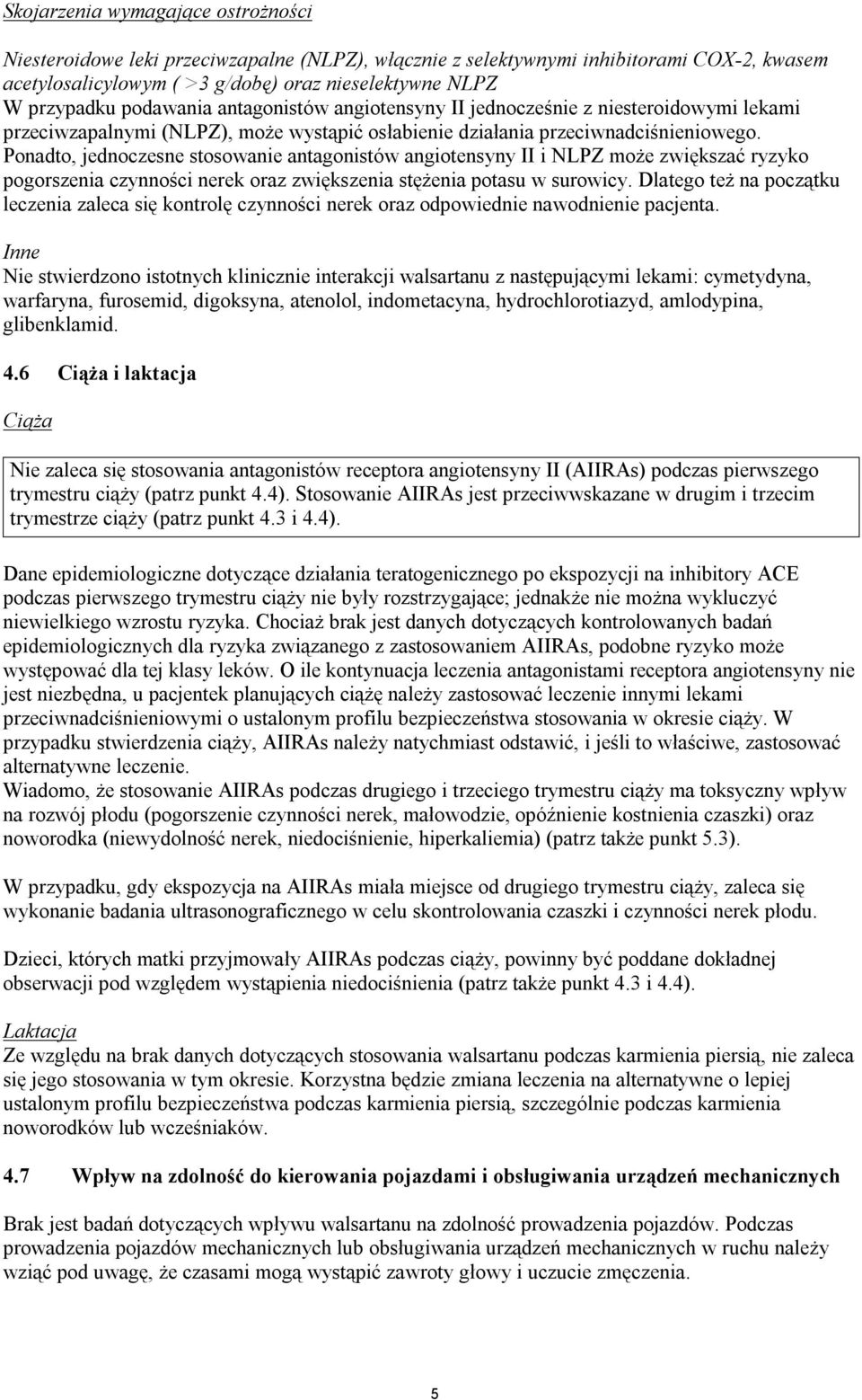 Ponadto, jednoczesne stosowanie antagonistów angiotensyny II i NLPZ może zwiększać ryzyko pogorszenia czynności nerek oraz zwiększenia stężenia potasu w surowicy.