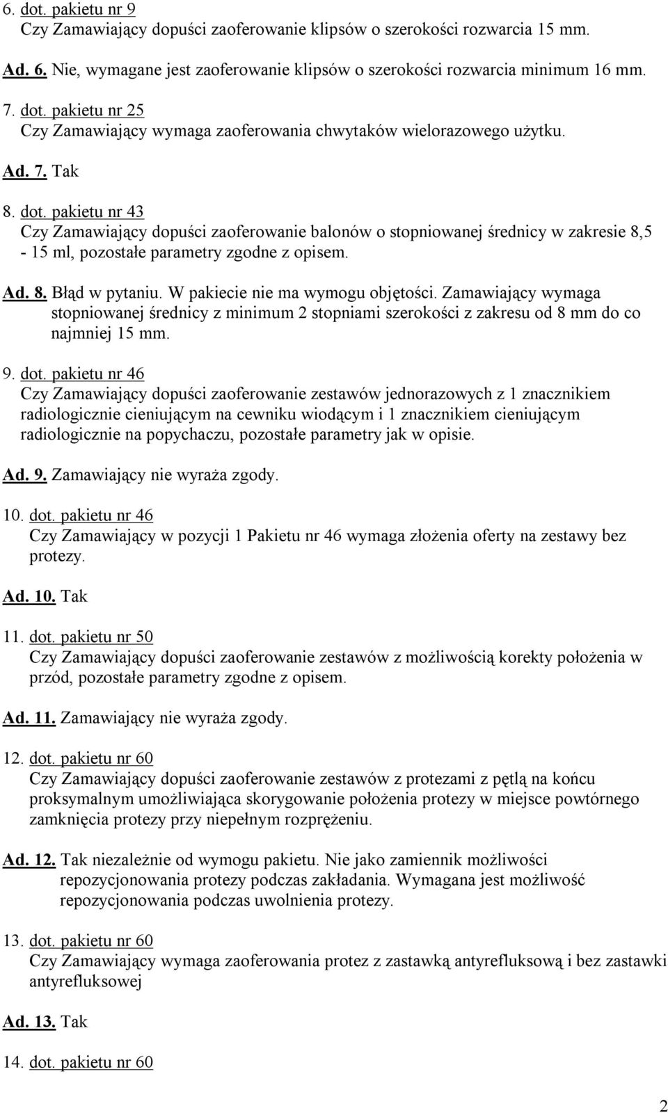 W pakiecie nie ma wymogu objętości. Zamawiający wymaga stopniowanej średnicy z minimum 2 stopniami szerokości z zakresu od 8 mm do co najmniej 15 mm. 9. dot.