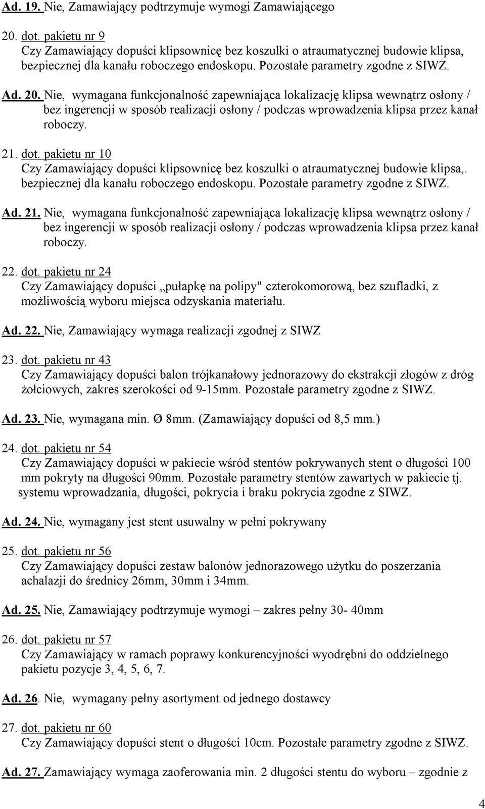 Nie, wymagana funkcjonalność zapewniająca lokalizację klipsa wewnątrz osłony / bez ingerencji w sposób realizacji osłony / podczas wprowadzenia klipsa przez kanał roboczy. 21. dot.