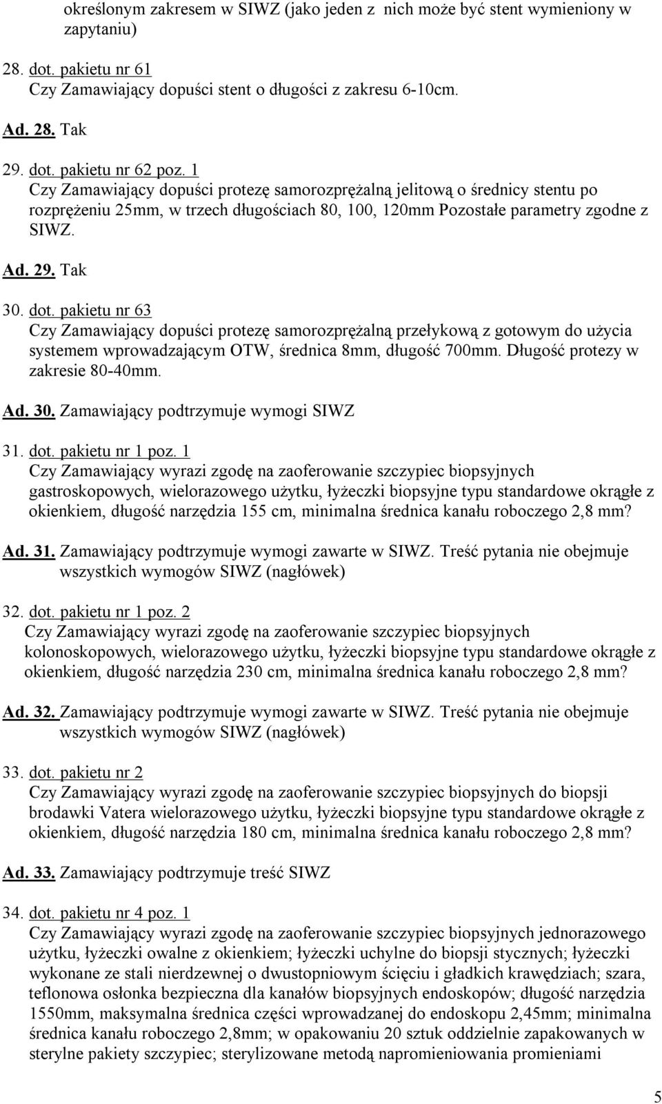 pakietu nr 63 Czy Zamawiający dopuści protezę samorozprężalną przełykową z gotowym do użycia systemem wprowadzającym OTW, średnica 8mm, długość 700mm. Długość protezy w zakresie 80-40mm. Ad. 30.