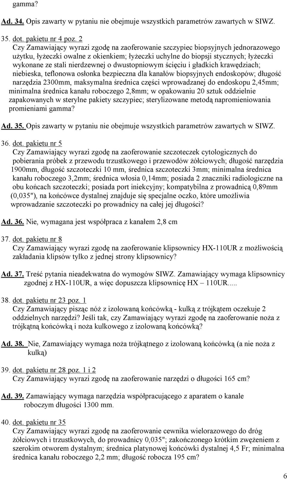 dwustopniowym ścięciu i gładkich krawędziach; niebieska, teflonowa osłonka bezpieczna dla kanałów biopsyjnych endoskopów; długość narzędzia 2300mm, maksymalna średnica części wprowadzanej do