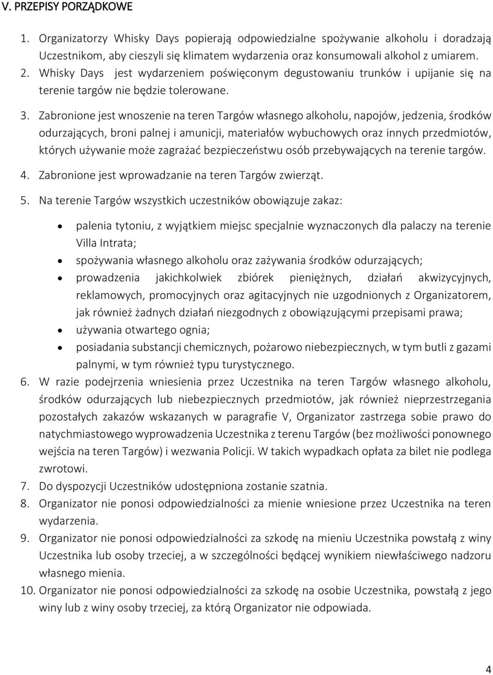 Zabronione jest wnoszenie na teren Targów własnego alkoholu, napojów, jedzenia, środków odurzających, broni palnej i amunicji, materiałów wybuchowych oraz innych przedmiotów, których używanie może