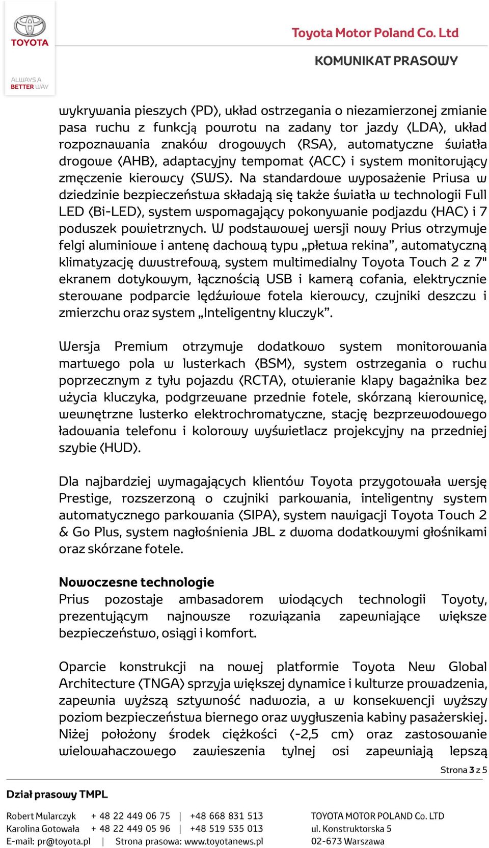 Na standardowe wyposażenie Priusa w dziedzinie bezpieczeństwa składają się także światła w technologii Full LED (Bi-LED), system wspomagający pokonywanie podjazdu (HAC) i 7 poduszek powietrznych.