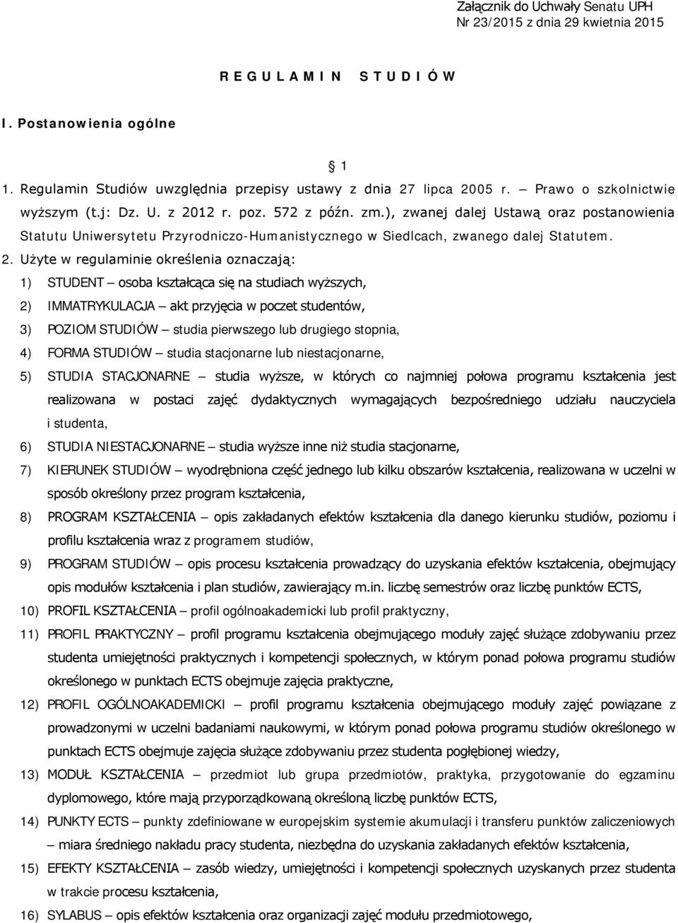 2. Użyte w regulaminie określenia oznaczają: 1) STUDENT osoba kształcąca się na studiach wyższych, 2) IMMATRYKULACJA akt przyjęcia w poczet studentów, 3) POZIOM STUDIÓW studia pierwszego lub drugiego