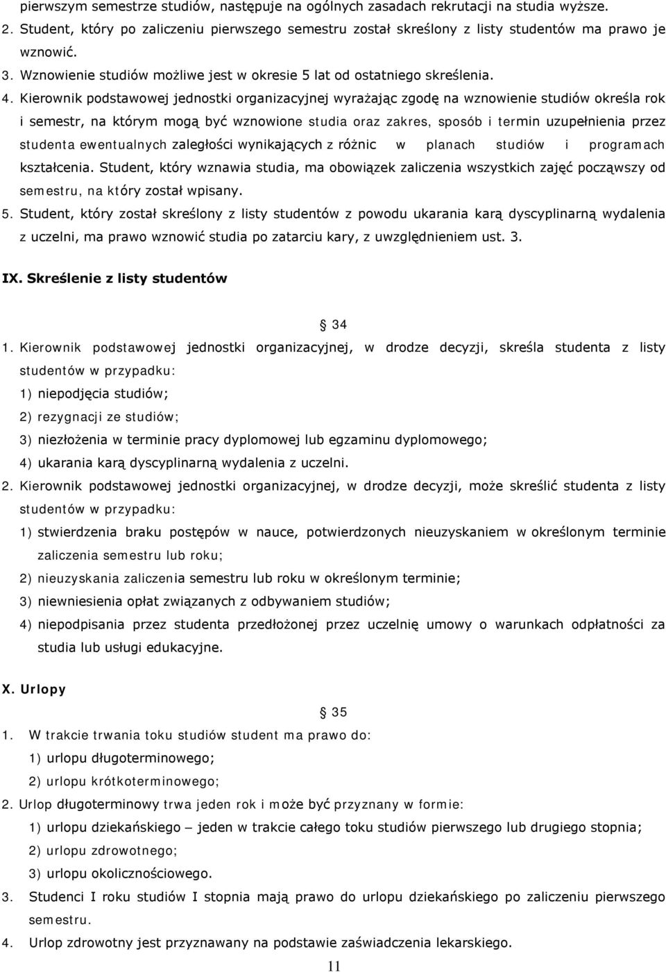 Kierownik podstawowej jednostki organizacyjnej wyrażając zgodę na wznowienie studiów określa rok i semestr, na którym mogą być wznowione studia oraz zakres, sposób i termin uzupełnienia przez