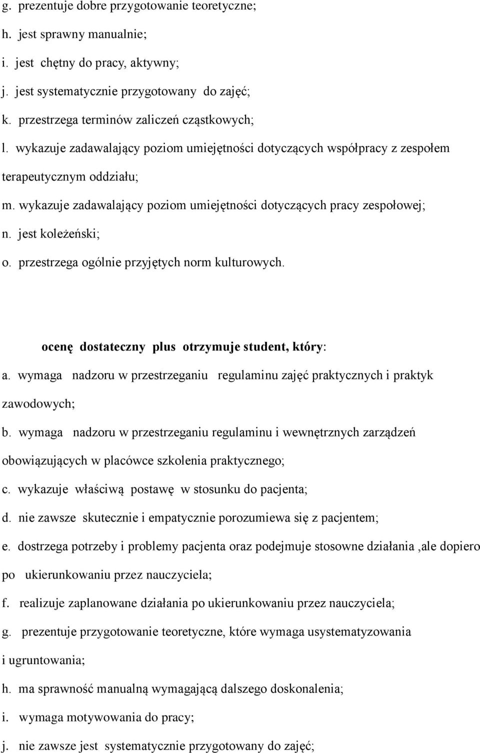 wykazuje zadawalający poziom umiejętności dotyczących pracy zespołowej; n. jest koleżeński; o. przestrzega ogólnie przyjętych norm kulturowych. ocenę dostateczny plus otrzymuje student, który: a.